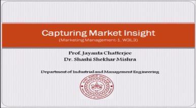 Indian Institute of Technology Kanpur National Programme on Technology Enhanced Learning (NPTEL) Course Title Marketing Management 1 Lecture: W3.I.3 Capturing Marketing Insights by Prof.
