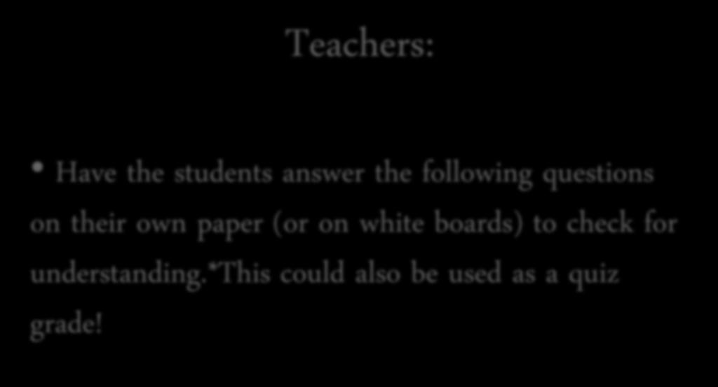 Teachers: Have the students answer the following questions on their own paper (or