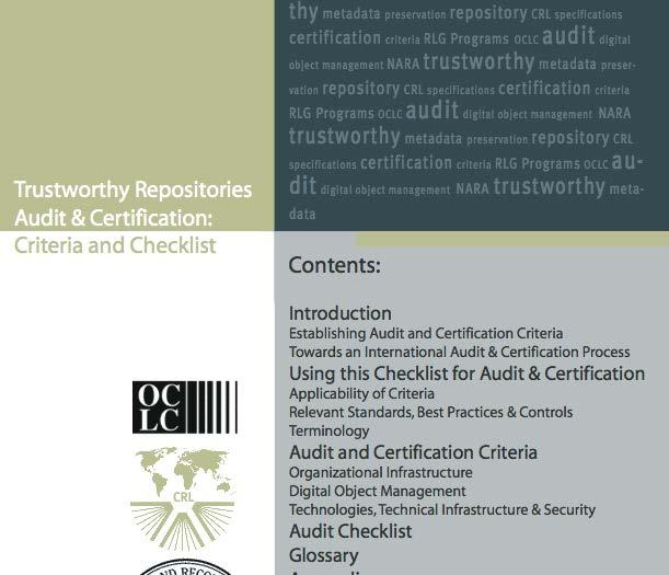 Trustworthy Repositories: Audit & Certification, 2007 (TRAC) Criteria checklist for evaluating trustworthiness of repositories & archives Derived from TDR, OAIS and other standards Helpful for