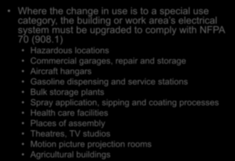 Change of Occupancy Chapter 9 Where the change in use is to a special use category, the building or work area s electrical system must be upgraded to comply with NFPA 70 (908.