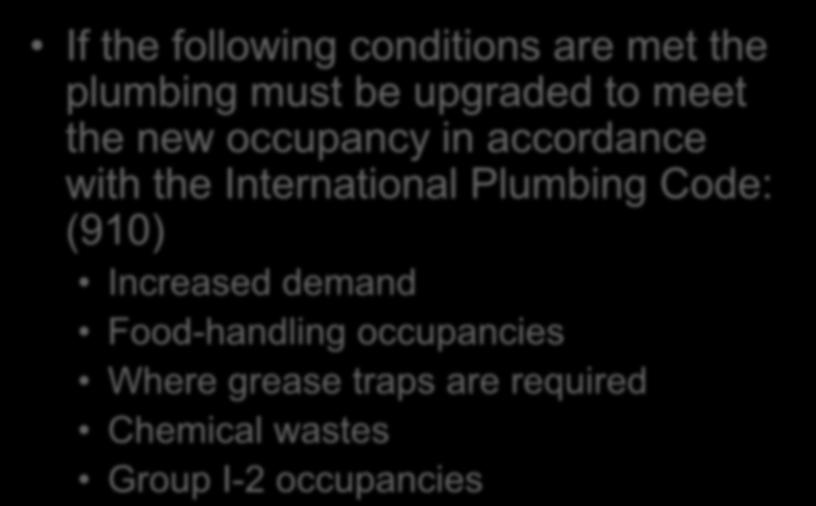 Change of Occupancy Chapter 9 If the following conditions are met the plumbing must be upgraded to meet the new occupancy in accordance with the