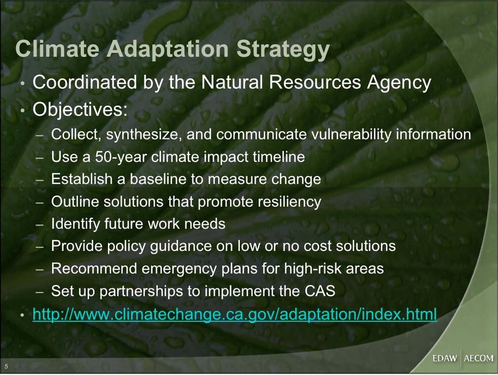 Climate Adaptation Strategy Coordinated by the Natural Resources Agency Objectives: Collect, synthesize, and communicate vulnerability information Use a 50-year climate impact timeline Establish a