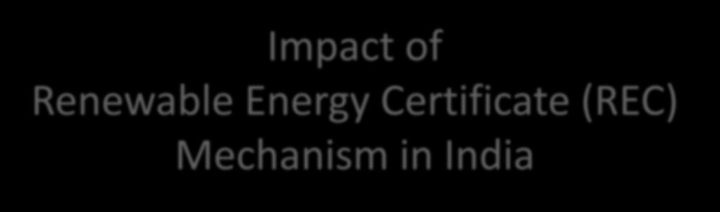 Impact of Renewable Energy Certificate (REC) Mechanism in