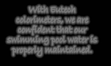 With Eutech colorimeters, we are confident that our swimming pool water is properly maintained. Handheld: 1.