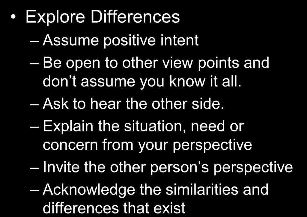 How? Explore Differences Assume positive intent Be open to other view points and don t assume you know it all. Ask to hear the other side.
