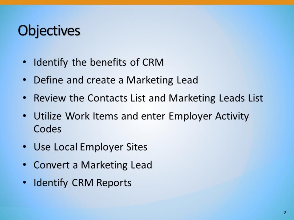 By the end of this training module, we hope that staff will be able to achieve the following objectives: Identify the Benefits of CRM Define and create a Marketing Lead