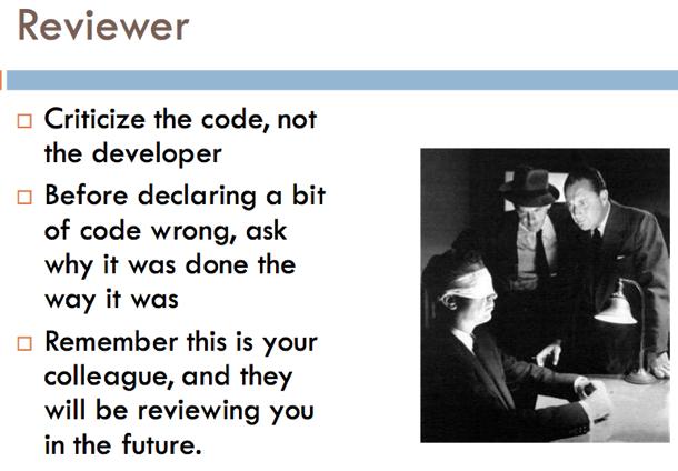 Formal Reviews Reviewer Criticize the code, not the developer Before declaring a piece of code wrong, ask