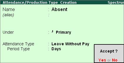Press Enter to Accept the Attendance Type Creation screen. Similarly, create another Attendance Type as Absent. Enter Leave without Pay in the field Attendance Type. ii.