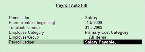 Processing Payroll in Tally.ERP 9 7. Select All Items as Employee/Group 8. Select Salary Payable in the Payroll Ledger field as shown Figure 3.20 Payroll Autofill - Payroll Ledger selection 9.