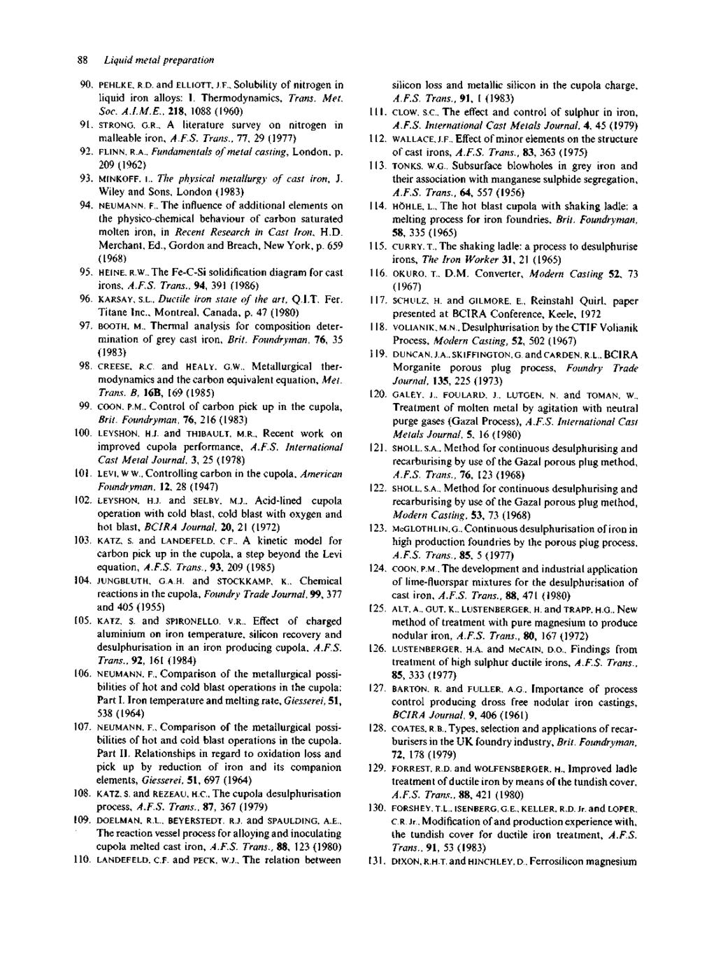 88 Liquid metal preparation 90. PEHLKE, R.D. and ELLIOTT, J.F.. Solubility of nitrogen in liquid iron alloys: I. Thermodynamics, Trans. Met. Soc. A.I.M.E., 218, 1088 (1960) 91. STRONG, G.R., A literature survey on nitrogen in malleable iron, A.