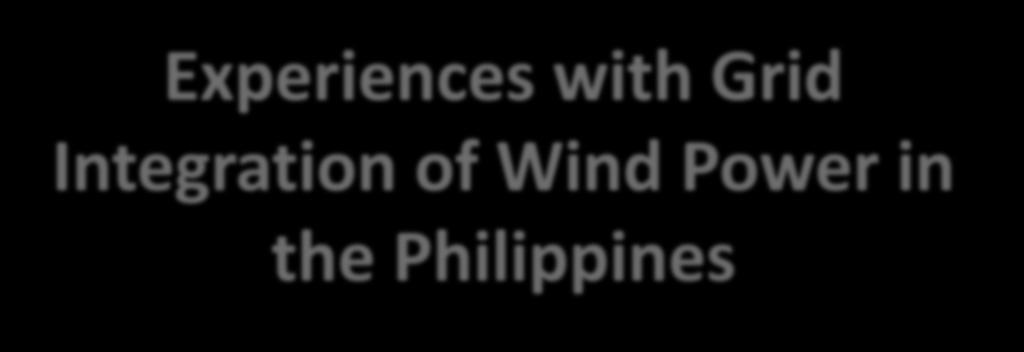 Experiences with Grid Integration of Wind Power in the Philippines Wind Power: Accelerating Deployments