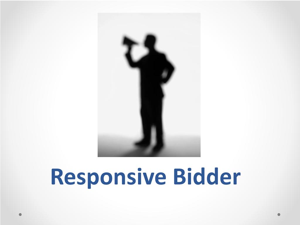 Responsive Bidder is a bidder whose bid meets or exceeds: Administrative requirements Technical specifications Required terms and conditions Required