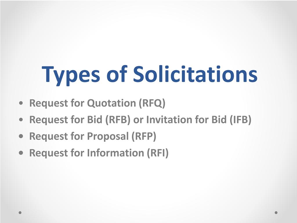 Request for Quotation (RFQ) Request for Bid (RFB) or Invitation for Bid (IFB) These are awarded based on cost Request for Proposals (RFP): Used for procurements when factors