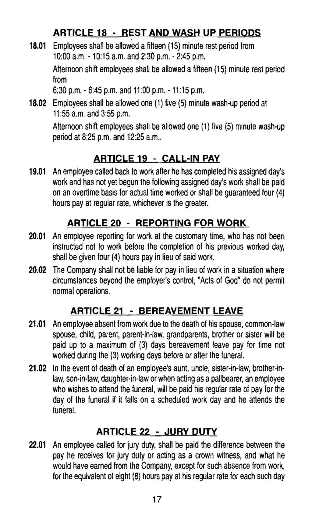 ARTICLE 18 REST AND WASH UP PERIODS 18.01 Employees shall be allowed a fifteen (15) minute rest period from 10:00 a.m. 10:15 a.m. and 2:30p.m. 2:45p.m. Afternoon shift employees shall be allowed a fifteen (15) minute rest period from 6:30p.