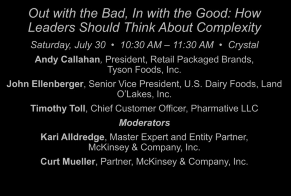 Executive Leadership Tracks Out with the Bad, In with the Good: How Leaders Should Think About Complexity Saturday, July 30 10:30 AM 11:30 AM Crystal Andy Callahan, President, Retail Packaged Brands,