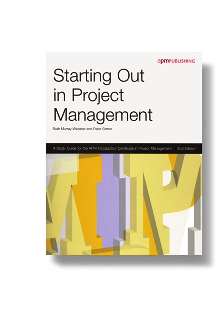 APM publications Starting Out in Project Management, 2nd edition Ruth Murray-Webster and Peter Simon An introduction to project management and study guide for the APM Introductory Certificate exam