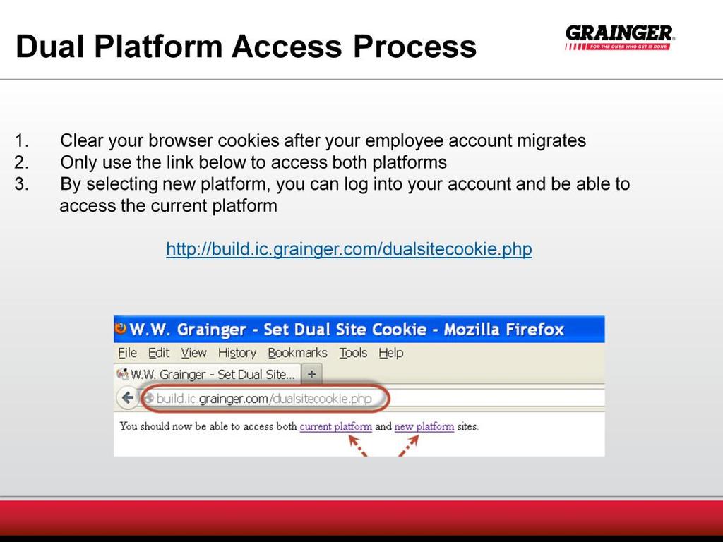 In order to access both the new and current platforms, copy this link and bookmark it in your browser. This is the link that you will use to access both versions of grainger.com.