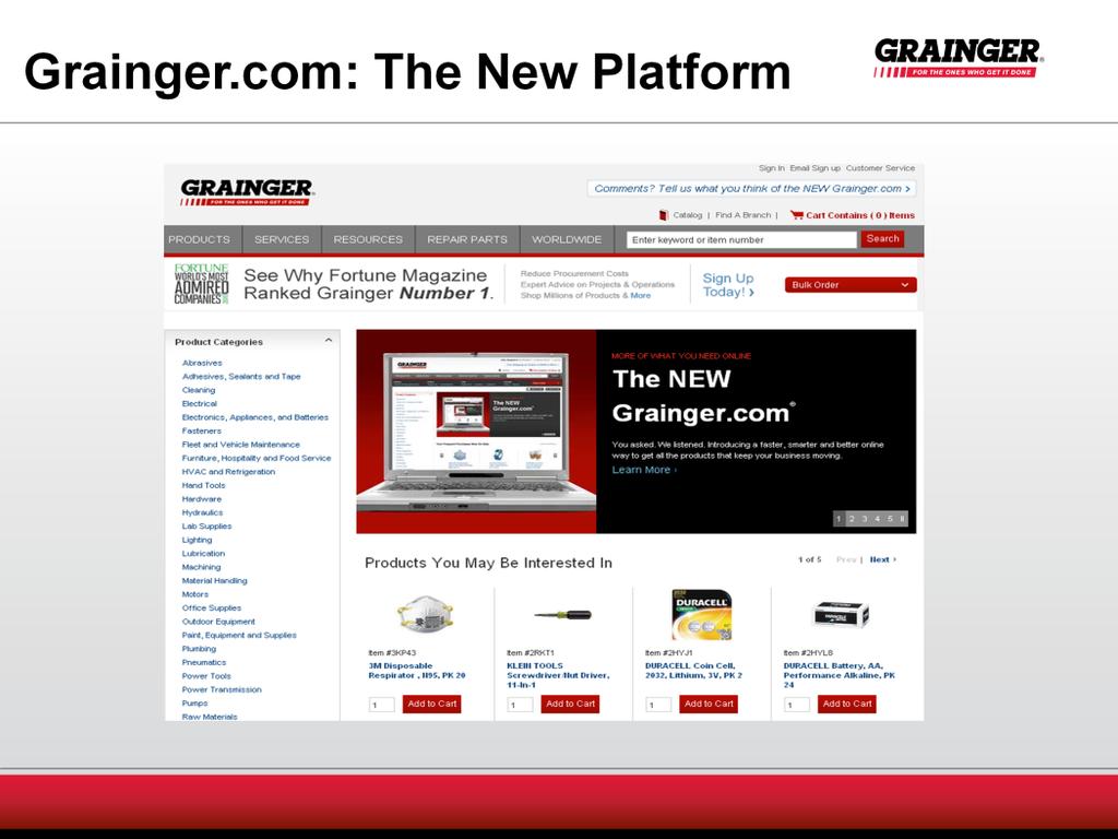 Enough set-up - let s look at the new site. You will notice right away that the new grainger.com platform is streamlined, more visually appealing and easy-to-use.