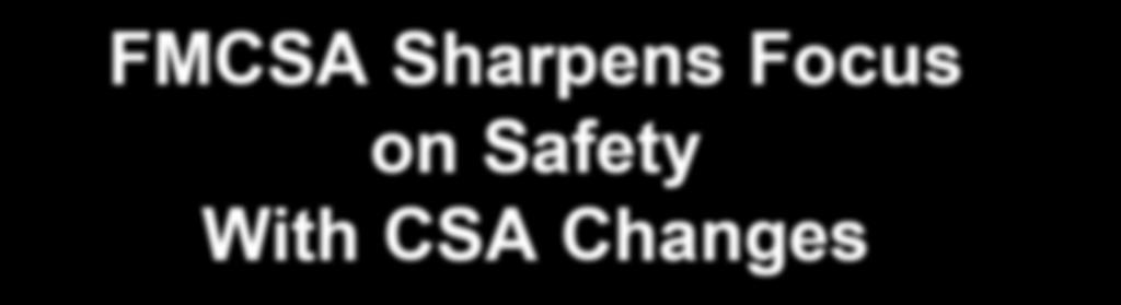 According to the FMCSA, the changes were designed to make existing safety programs more effective.