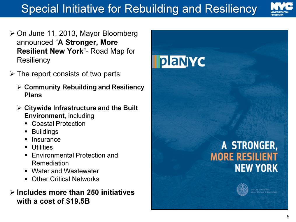 DEP s initiatives were highlighted in Mayor Bloomberg s citywide resiliency strategy, A Stronger, More Resilient New York, which outlines more than 250 recommendations to protect neighborhoods and