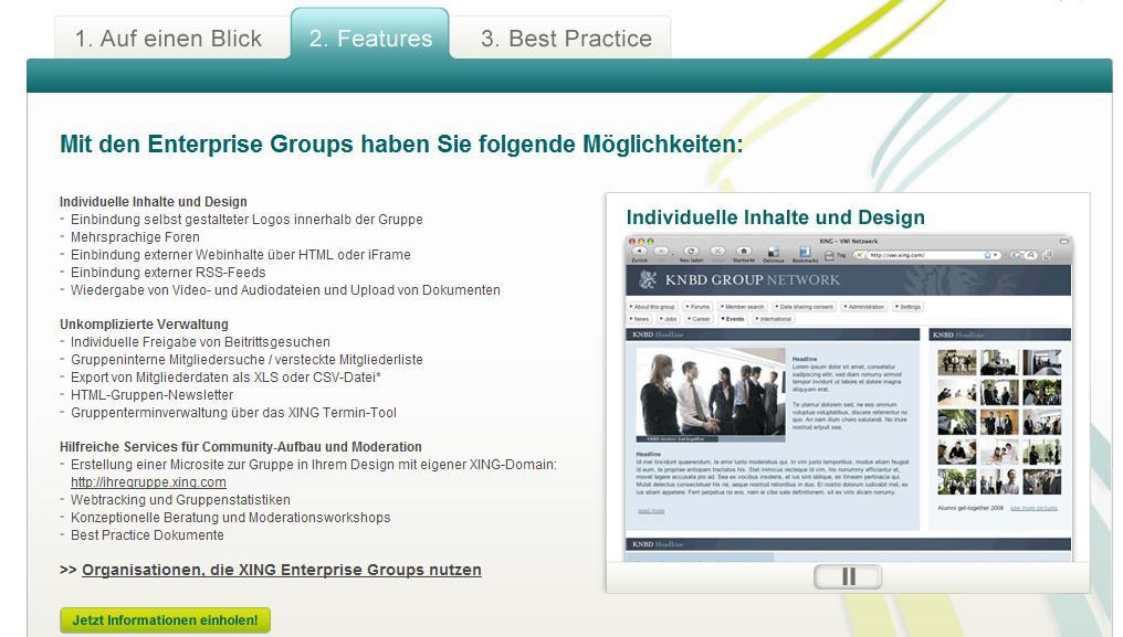 Xing Enterprise Groups Key features of Xing enterprise groups are: Individual design Embed your own logos Multilanguage forums Implement content via HTML or iframe Embed external RSS Feeds Play video