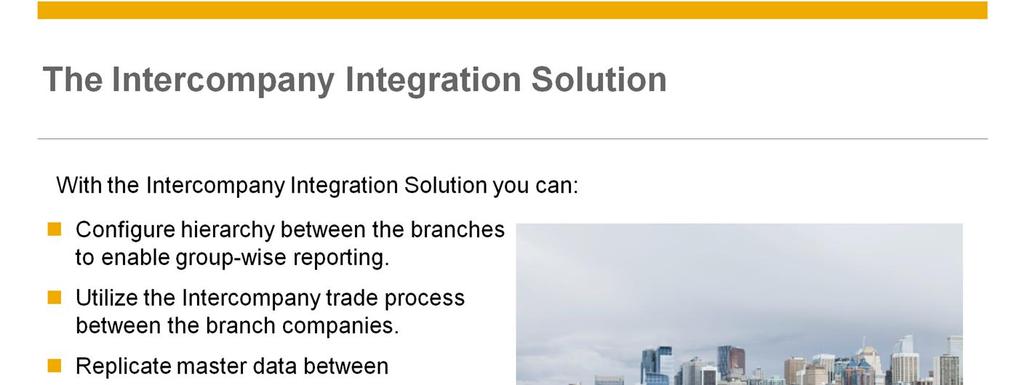 With the Intercompany Integration Solution you can: Configure hierarchy between the branches to enable group-wise reporting.