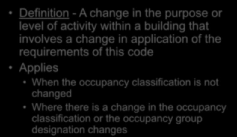 Change of Occupancy Chapter 9 Definition - A change in the purpose or level of activity within a building that involves a change in application of the requirements