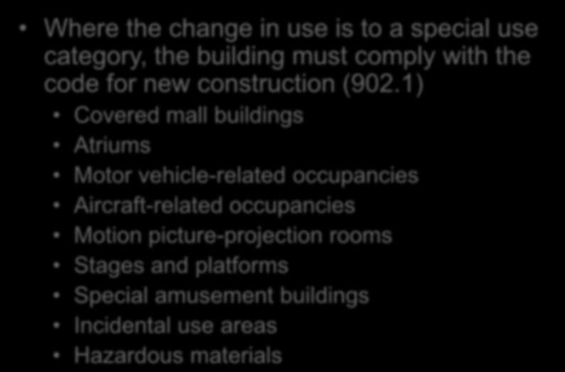 Change of Occupancy Chapter 9 Where the change in use is to a special use category, the building must comply with the code for new construction (902.