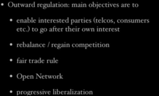 Regulation at a glance Outward regulation: main objectives are to enable interested parties (telcos, consumers etc.