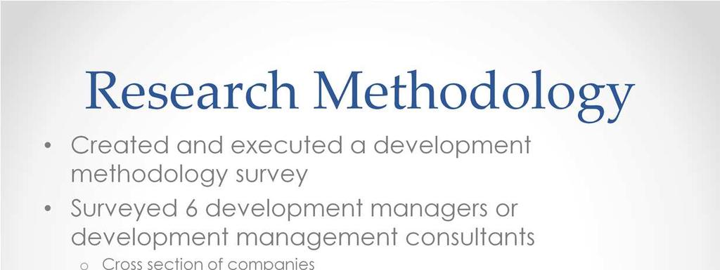 I created and executed a development methodology survey I surveyed 6 development managers or development management consultants. They had a varying amount of experience and education.