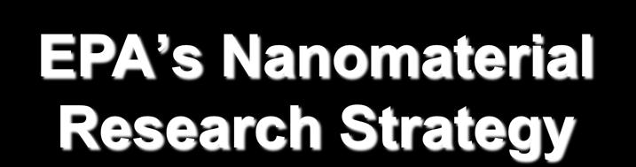 EPA s Nanomaterial Research Strategy Draft research strategy released in February