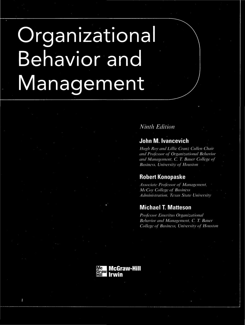 Organizationa Behavior and Management Ninth Edition John M. Ivancevich Hugli Roy and Lillie Cram Cullen Chair and Professor of Organizational Behavior and Management, C. T.
