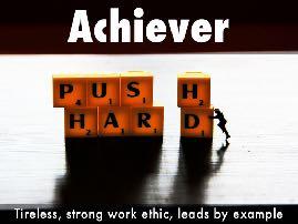 Top Five Strengths Executing Theme: Achiever People who are especially talented in the achiever theme have a great deal of stamina and work hard.
