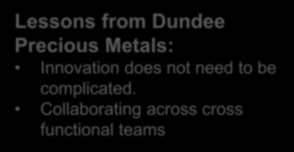 Integrate: IT s goals and KPIs Create a reliable, scalable and secure digital infrastructure. Lessons from Dundee Precious Metals: Innovation does not need to be complicated.