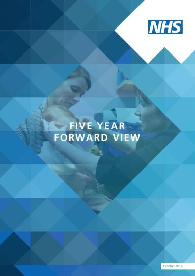 Five-Year Forward View Forward View sets out: how the health service needs to change, arguing for a more engaged relationship with patients, carers and