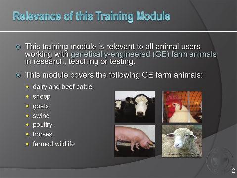 Slide 2 Relevance of this Training Module The general considerations outlined in this training module are applicable to all genetically-engineered farm animals, including genetically-engineered dairy