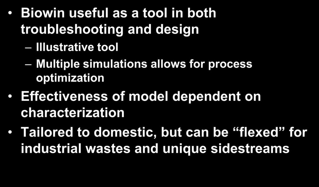 Summary / Conclusions Biowin useful as a tool in both troubleshooting and design Illustrative tool Multiple simulations allows for process
