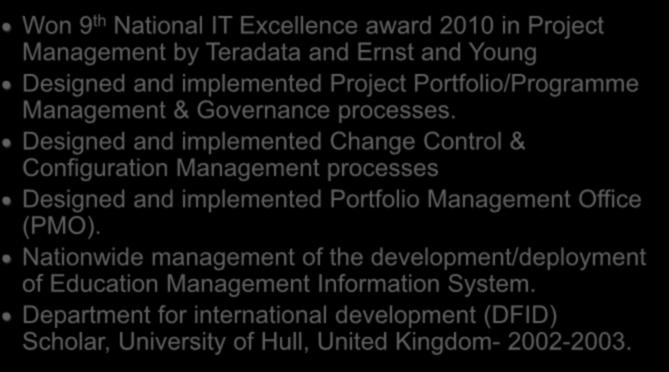 Traininer Achievements: Won 9 th National IT Excellence award 2010 in Project Management by Teradata and Ernst and Young Designed and implemented Project Portfolio/Programme Management & Governance