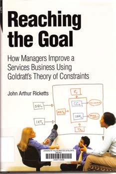 Reaching the Goal: How Managers Improve a Services Business Using Goldratt s Theory of Constraints John
