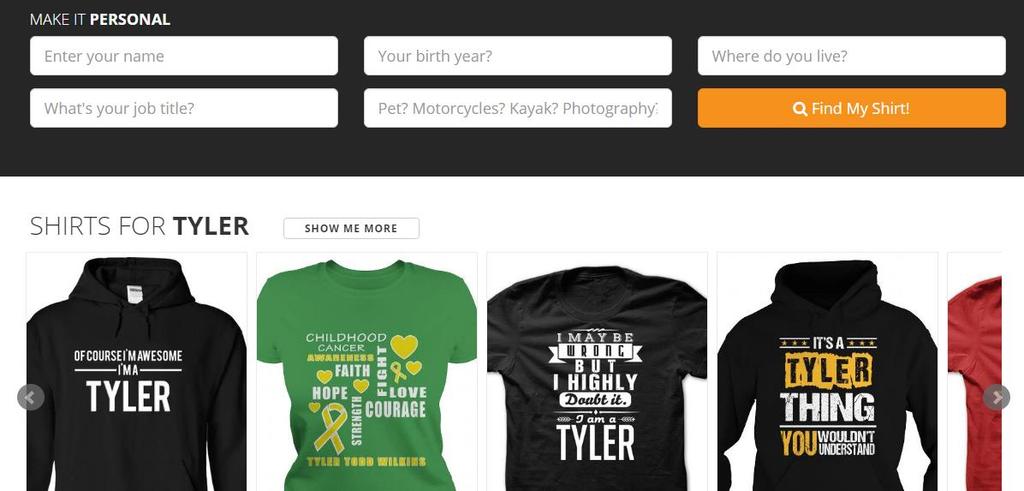 Here you can find custom designed shirts just for you, based on your: Name Date of birth Where you live Job title Your interests (e.g., your pet, motorcycle, etc.