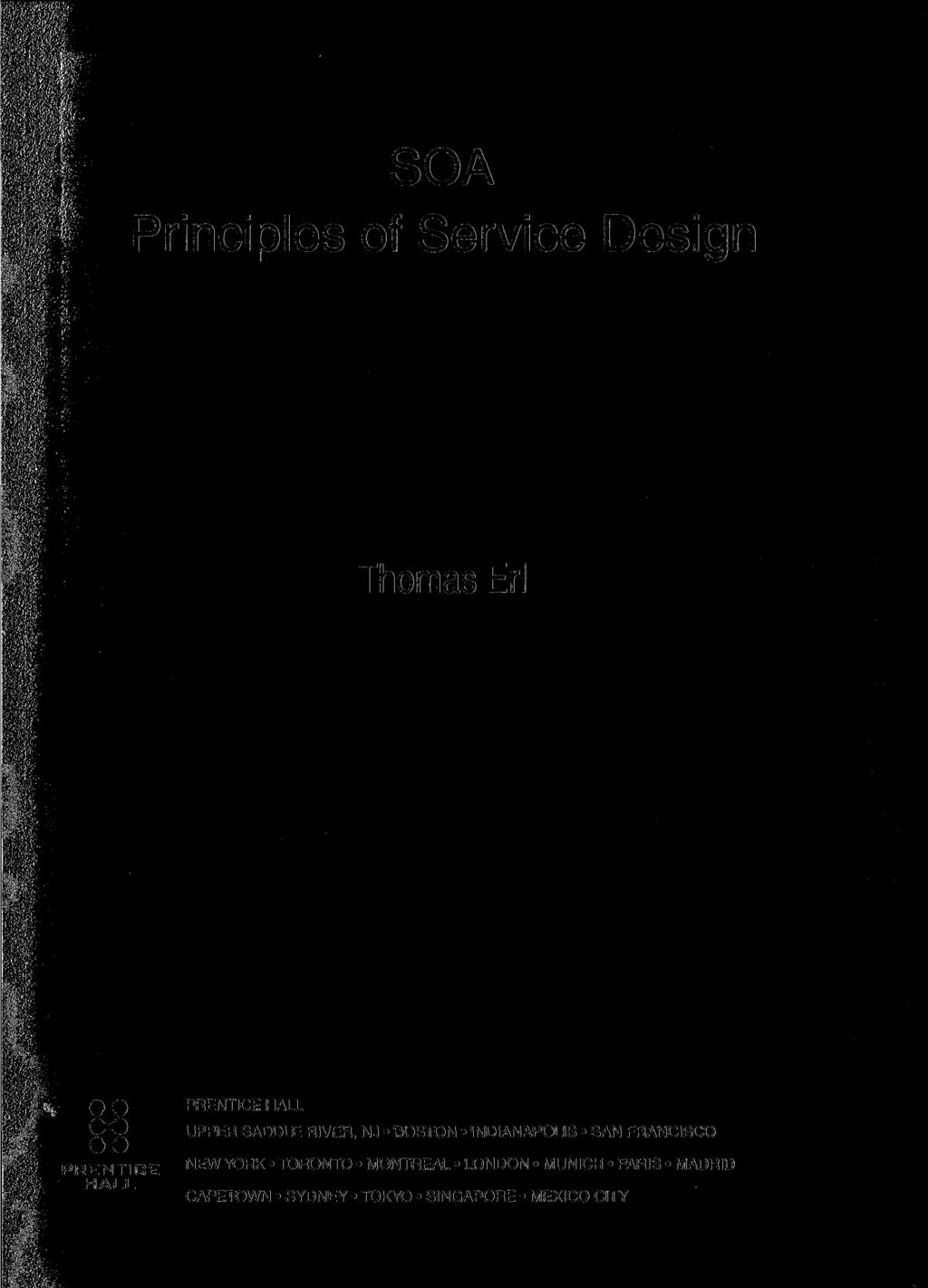 SOA Principles of Service Design Thomas Erl 0 0 PRENTICE HALL UPPER SADDLE RIVER, NJ BOSTON INDIANAPOLIS SAN
