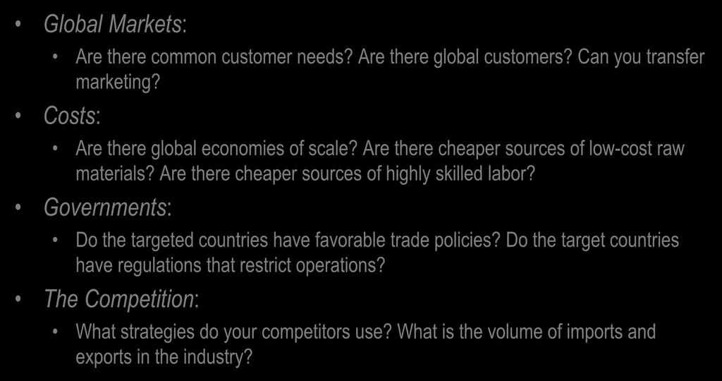 Globalization Drivers Global Markets: Are there common customer needs? Are there global customers? Can you transfer marketing? Costs: Are there global economies of scale?