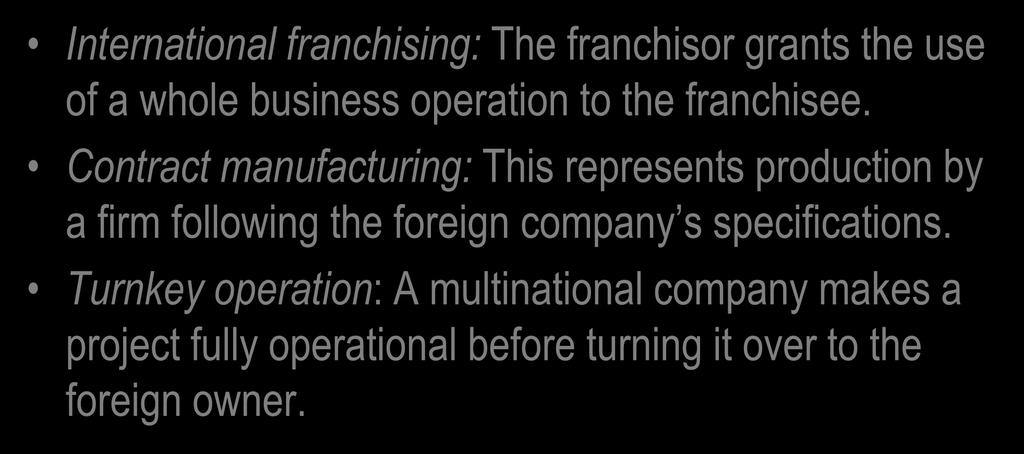 Special Licensing Agreements International franchising: The franchisor grants the use of a whole business operation to the franchisee.