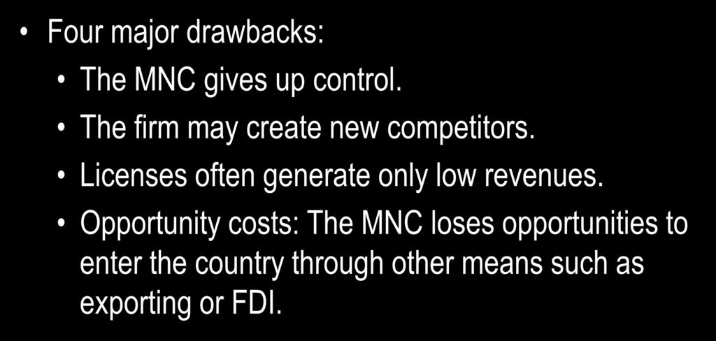 Some Disadvantages of Licensing Four major drawbacks: The MNC gives up control. The firm may create new competitors.