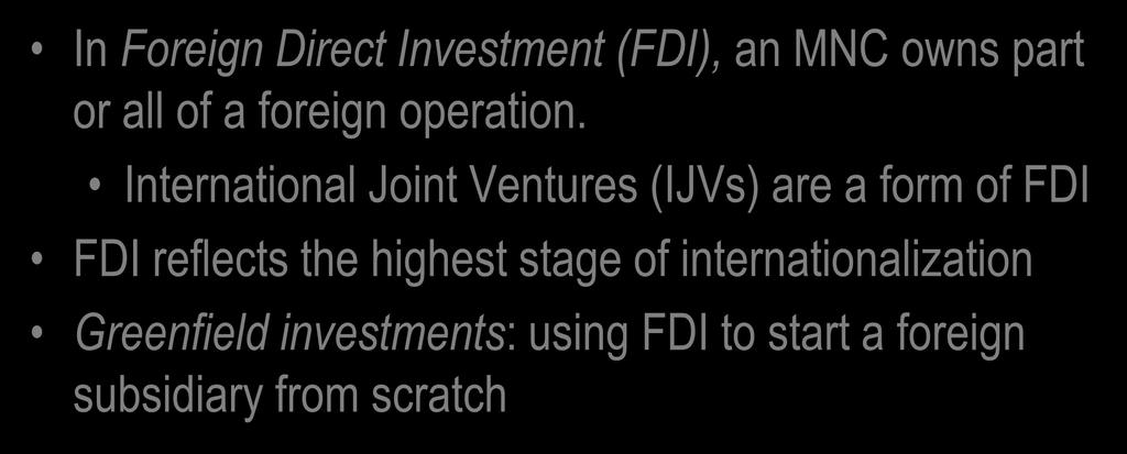 Foreign Direct Investment (FDI) In Foreign Direct Investment (FDI), an MNC owns part or all of a foreign operation.