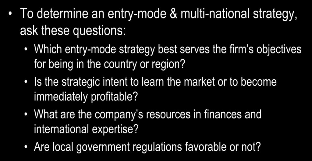 Entry-mode Strategies & Multinational Strategies (1 of 2) To determine an entry-mode & multi-national strategy, ask these questions: Which entry-mode strategy best serves the firm s objectives for