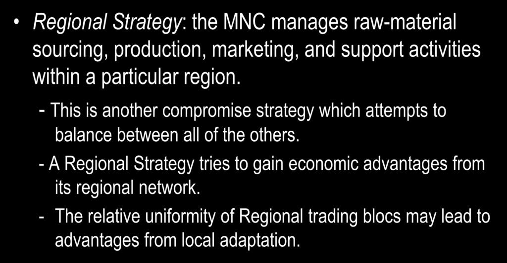 Regional Strategy Regional Strategy: the MNC manages raw-material sourcing, production, marketing, and support activities within a particular region.