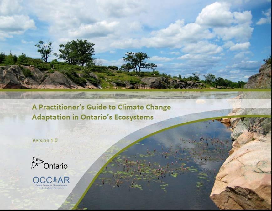 PRACTIONER S GUIDE TO CLIMATE CHANGE IN ONTARIO S ECOSYSTEMS Released in by MNR in 2011 Developed to provide guidance to MNR staff and other