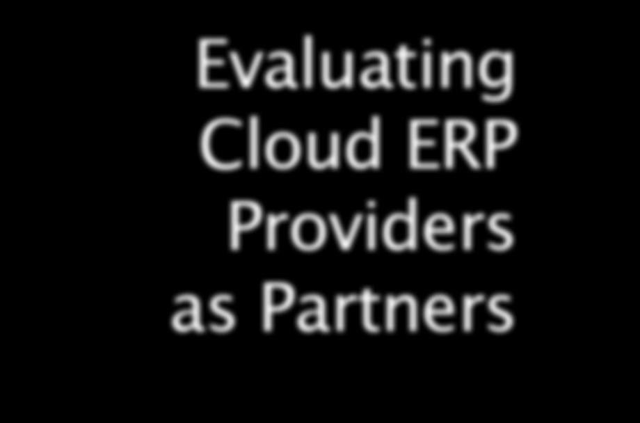 Evaluating Cloud ERP Providers as Partners With almost all cloud ERP vendors vying for SMB customers, you have a growing number of choices when it comes to selecting a cloud ERP vendor and solution.