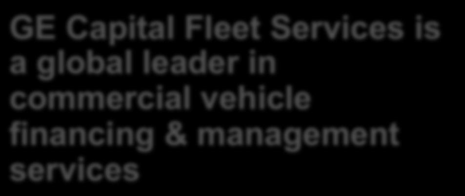 Business Overview GE Capital Fleet Services is a